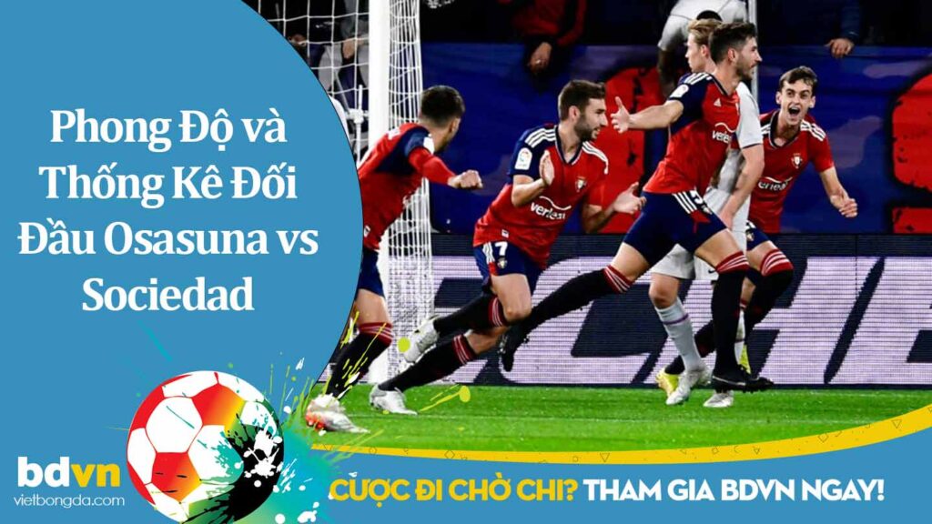 Phân Tích Phong Độ và Thống Kê Đối Đầu Osasuna vs Sociedad